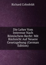 Die Lehre Vom Interesse Nach Rmischem Recht: Mit Rcksicht Auf Neuere Gesetzgebung (German Edition)