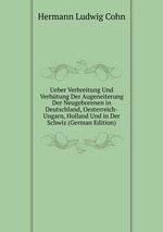 Ueber Verbreitung Und Verhtung Der Augeneiterung Der Neugeborenen in Deutschland, Oesterreich-Ungarn, Holland Und in Der Schwiz (German Edition)