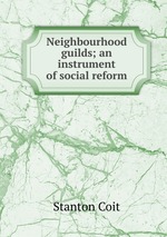 Neighbourhood guilds; an instrument of social reform