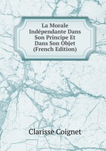 La Morale Indpendante Dans Son Principe Et Dans Son Objet (French Edition)