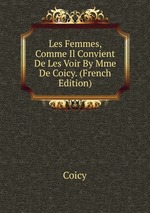 Les Femmes, Comme Il Convient De Les Voir By Mme De Coicy. (French Edition)