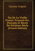 Fin De La Vieille France: Franois Ier; Portraits Et Rcits Du Seizime Sicle (French Edition)