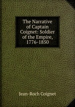 The Narrative of Captain Coignet: Soldier of the Empire, 1776-1850