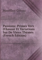Passions: Primes Vers D`Amour Et Variations Sur De Vieux Thmes (French Edition)