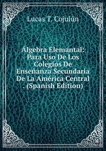 lgebra Elemantal: Para Uso De Los Colegios De Enseanza Secundaria De La Amrica Central . (Spanish Edition)