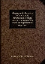 Organismic theories of the state; nineteenth century interpretations of the state as organism or as person