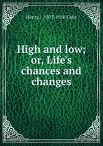 High and low; or, Life`s chances and changes