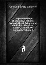 Complete Peerage of England, Scotland, Ireland, Great Britain and the United Kingdom, Extant, Extinct, Or Dormant, Volume 7