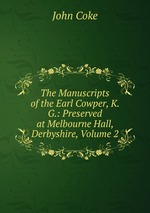 The Manuscripts of the Earl Cowper, K. G.: Preserved at Melbourne Hall, Derbyshire, Volume 2