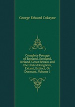 Complete Peerage of England, Scotland, Ireland, Great Britain and the United Kingdom, Extant, Extinct, Or Dormant, Volume 1