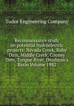Reconnaissance study on potential hydroelectric projects: Nevada Creek, Ruby Dam, Middle Creek, Cooney Dam, Tongue River, Deadman`s Basin Volume 1982