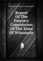 Report Of The Forestry Commission Of The State Of Wisconsin