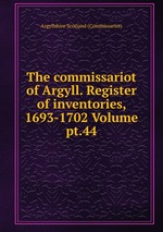 The commissariot of Argyll. Register of inventories, 1693-1702 Volume pt.44