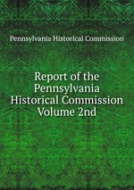 Report of the Pennsylvania Historical Commission Volume 2nd