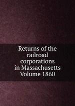 Returns of the railroad corporations in Massachusetts Volume 1860
