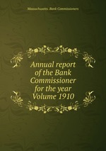 Annual report of the Bank Commissioner for the year  Volume 1910