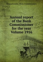 Annual report of the Bank Commissioner for the year Volume 1916