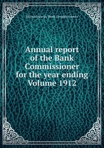Annual report of the Bank Commissioner for the year ending  Volume 1912