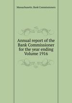 Annual report of the Bank Commissioner for the year ending  Volume 1916