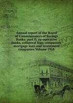 Annual report of the Board of Commissioners of Savings Banks: part II, co-operative banks, collateral loan companies, mortgage loan and investment companies Volume 1918