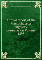 Annual report of the Massachusetts Highway Commission Volume 1893