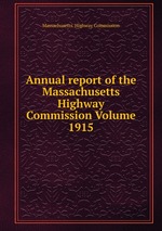 Annual report of the Massachusetts Highway Commission Volume 1915