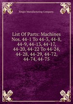 List Of Parts: Machines Nos. 44-1 To 44-3, 44-8, 44-9, 44-13, 44-17, 44-20, 44-22 To 44-24, 44-28, 44-29, 44-72, 44-74, 44-75