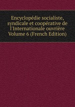 Encyclopdie socialiste, syndicale et cooprative de l`Internationale ouvrire Volume 6 (French Edition)