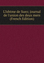 L`Ishtme de Suez; journal de l`union des deux mers (French Edition)