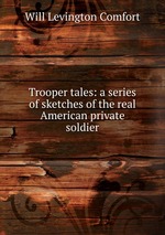 Trooper tales: a series of sketches of the real American private soldier