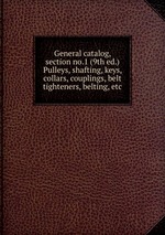 General catalog, section no.1 (9th ed.) Pulleys, shafting, keys, collars, couplings, belt tighteners, belting, etc