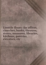 Linotile floors: for offices, churches, banks, theatres, stores, museums, libraries, kitchens, pantries, elevators, etc