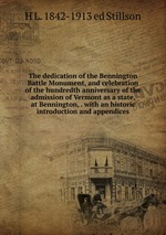 The dedication of the Bennington Battle Monument, and celebration of the hundredth anniversary of the admission of Vermont as a state, at Bennington, . with an historic introduction and appendices