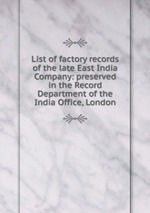 List of factory records of the late East India Company: preserved in the Record Department of the India Office, London