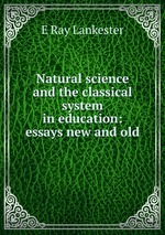 Natural science and the classical system in education: essays new and old