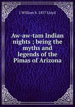 Aw-aw-tam Indian nights ; being the myths and legends of the Pimas of Arizona