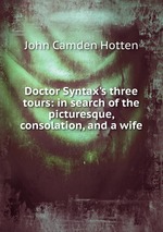 Doctor Syntax`s three tours: in search of the picturesque, consolation, and a wife