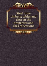 Steel mine timbers; tables and data on the properties and uses of sections