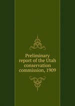 Preliminary report of the Utah conservation commission, 1909