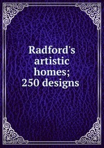 Radford`s artistic homes; 250 designs