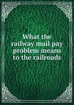 What the railway mail pay problem means to the railroads