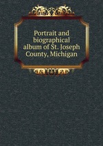 Portrait and biographical album of St. Joseph County, Michigan