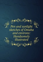 Pen and sunlight sketches of Omaha and environs: Handsomely illustrated