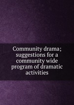 Community drama; suggestions for a community wide program of dramatic activities