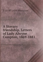 A literary friendship. Letters of Lady Alwyne Compton, 1869-1881