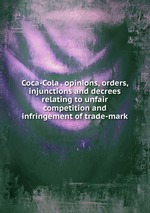 Coca-Cola . opinions, orders, injunctions and decrees relating to unfair competition and infringement of trade-mark