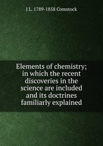 Elements of chemistry; in which the recent discoveries in the science are included and its doctrines familiarly explained