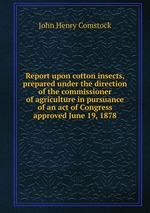 Report upon cotton insects, prepared under the direction of the commissioner of agriculture in pursuance of an act of Congress approved June 19, 1878