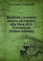 Basiliola; comento storico ed estetico alla Nave di G. D`Annunzio (Italian Edition)