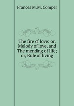 The fire of love: or, Melody of love, and The mending of life; or, Rule of living